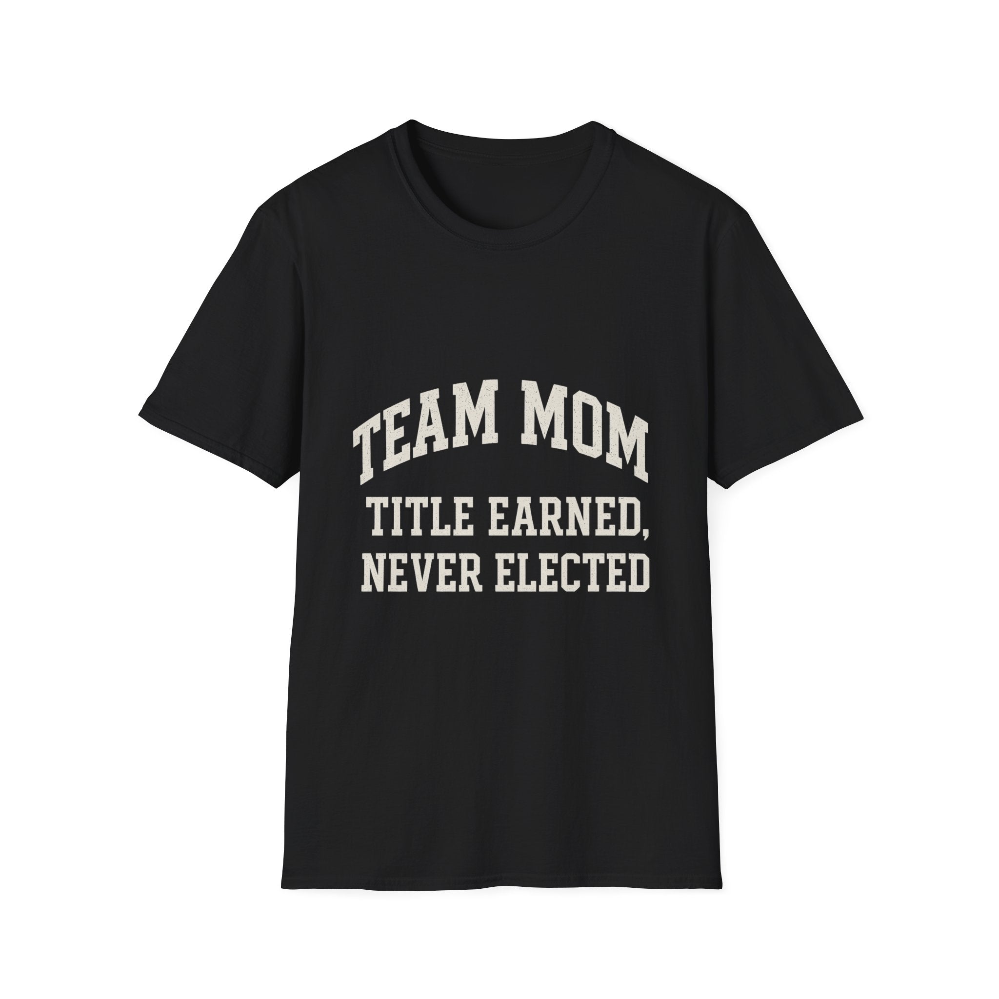 Team Mom: Title Earned, Never Elected T-Shirt