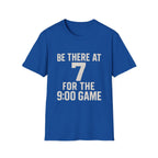 Be There At 7 For The 9:00 Game T-Shirt