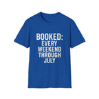 Booked: Every Weekend Through July T-Shirt