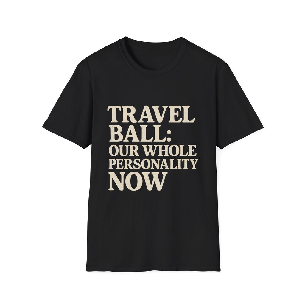Travel Ball: Our Whole Personality Now T-Shirt