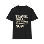 Travel Ball: Our Whole Personality Now T-Shirt
