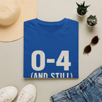 0-4 And Still The Loudest Fans Here T-Shirt