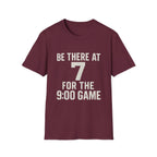 Be There At 7 For The 9:00 Game T-Shirt