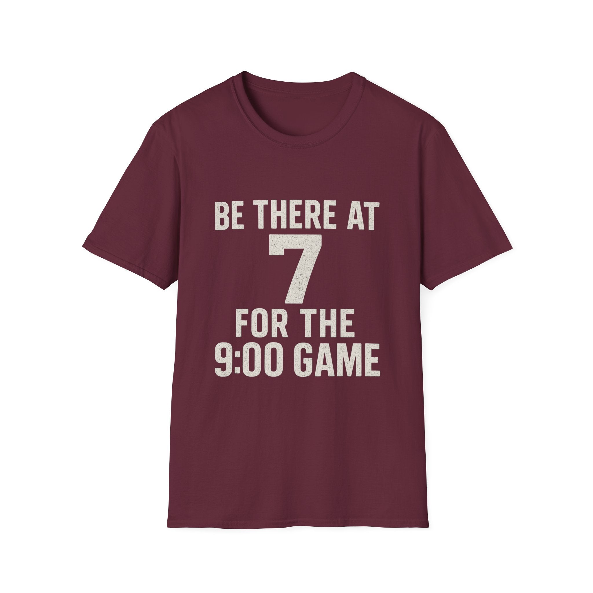 Be There At 7 For The 9:00 Game T-Shirt