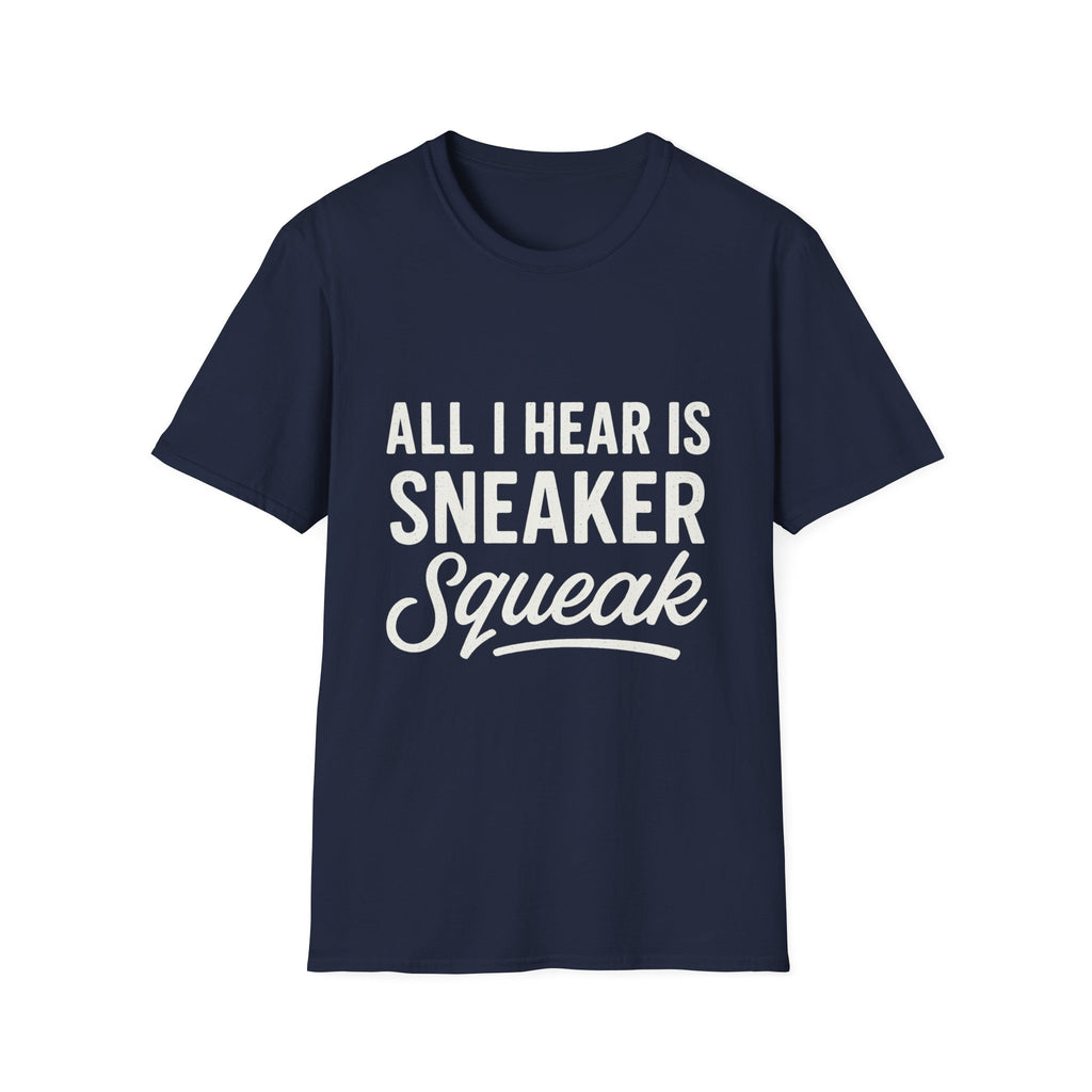All I Hear Is Sneaker Squeak T-Shirt