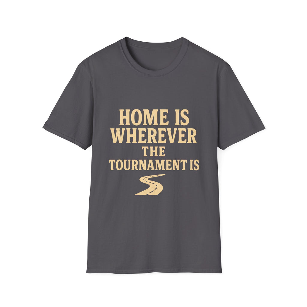 Home Is Wherever The Tournament Is T-Shirt