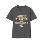 Home Is Wherever The Tournament Is T-Shirt