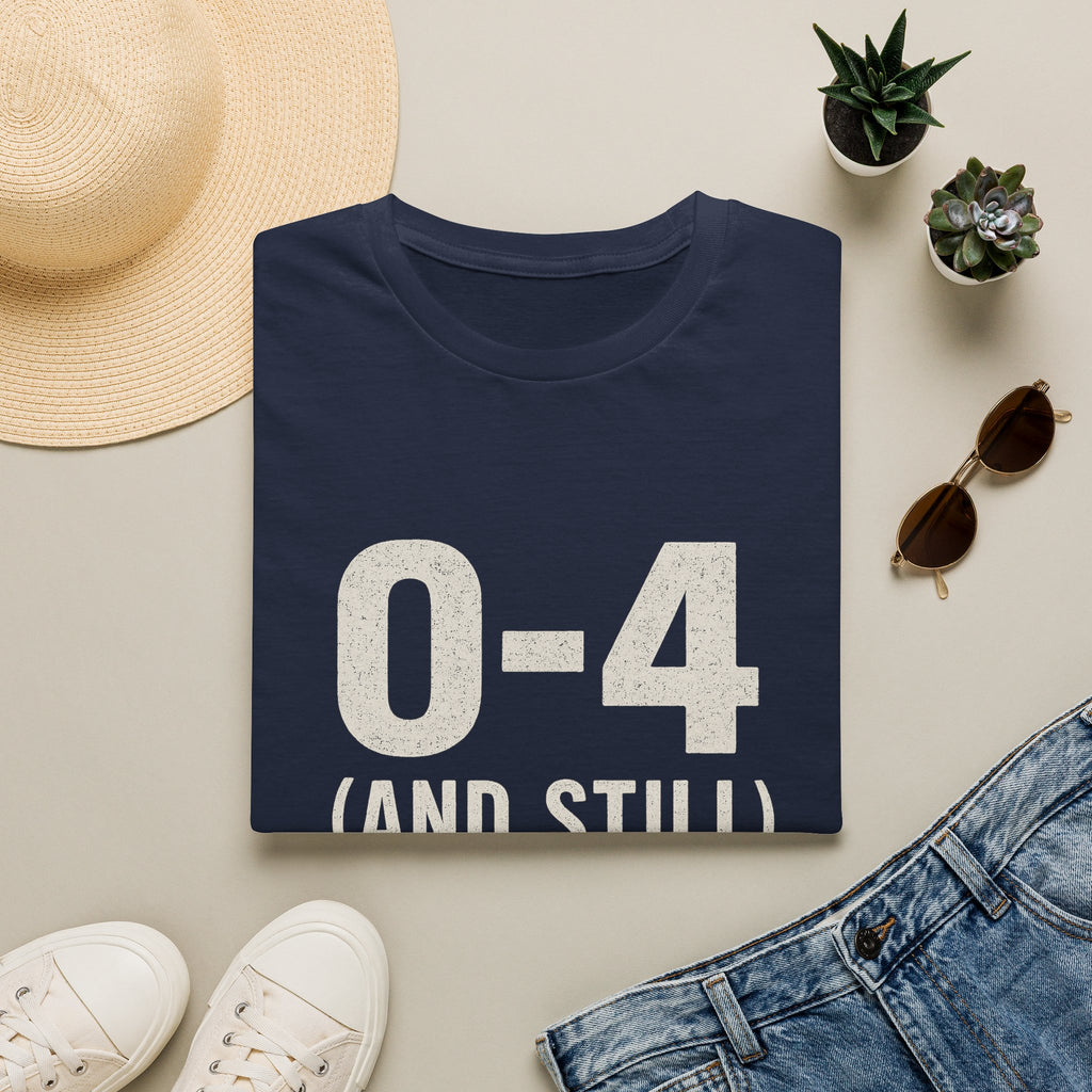 0-4 And Still The Loudest Fans Here T-Shirt