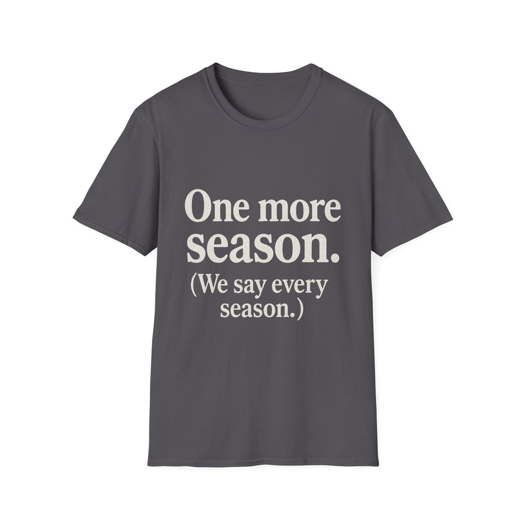 One More Season. (we Say Every Season.) T-Shirt