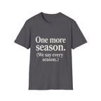 One More Season. (we Say Every Season.) T-Shirt