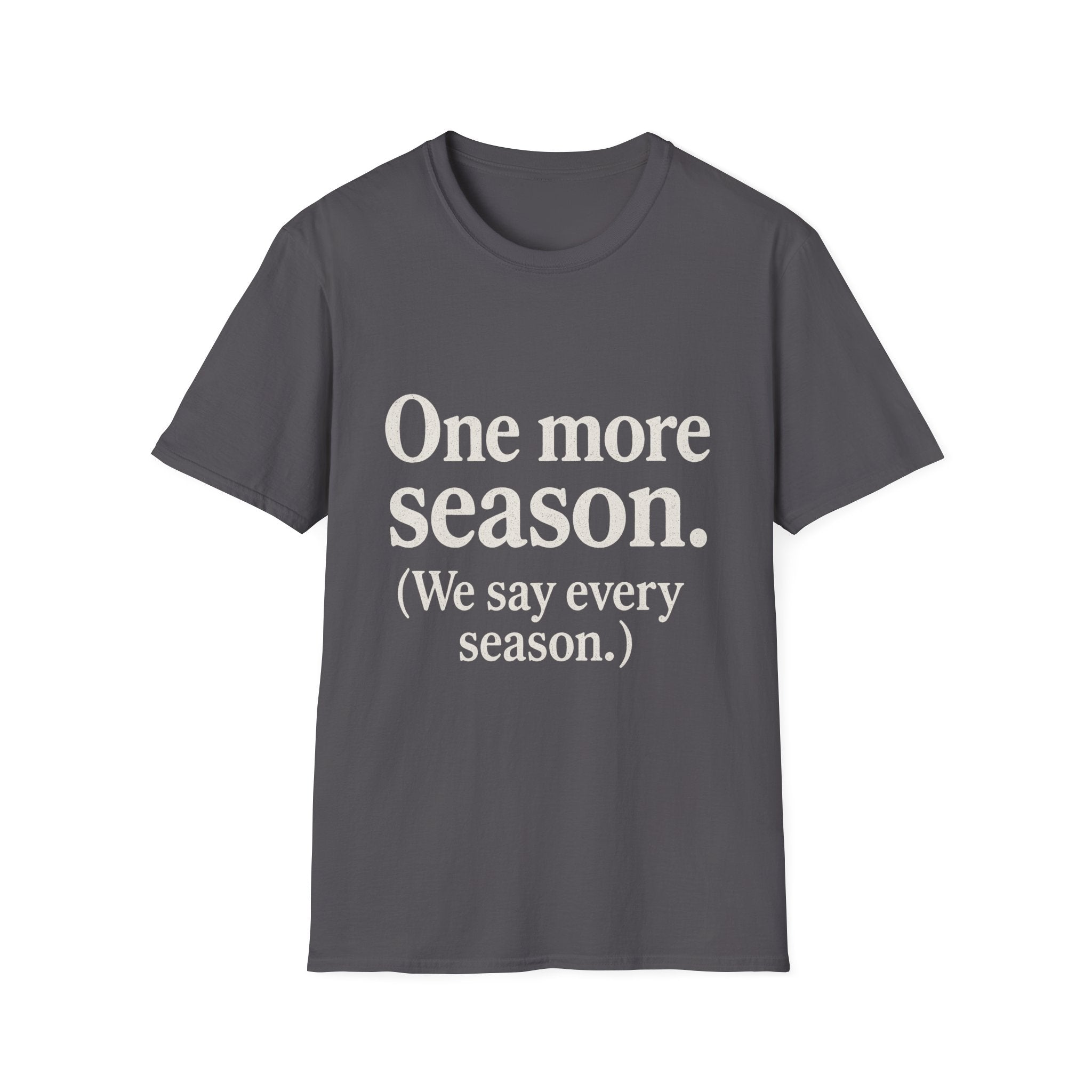 One More Season. (we Say Every Season.) T-Shirt