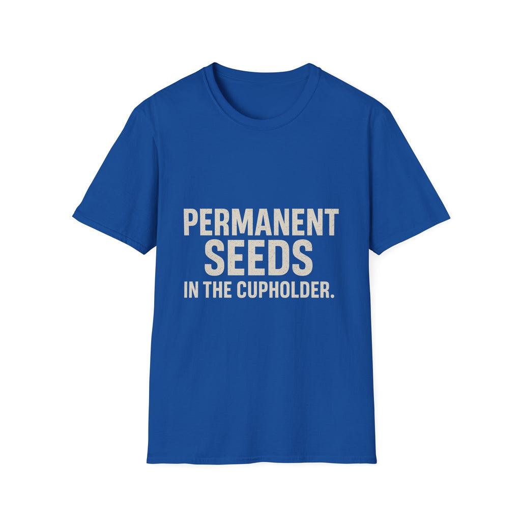 Permanent Seeds In The Cupholder T-Shirt