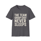 The Team Group Chat Never Sleeps T-Shirt