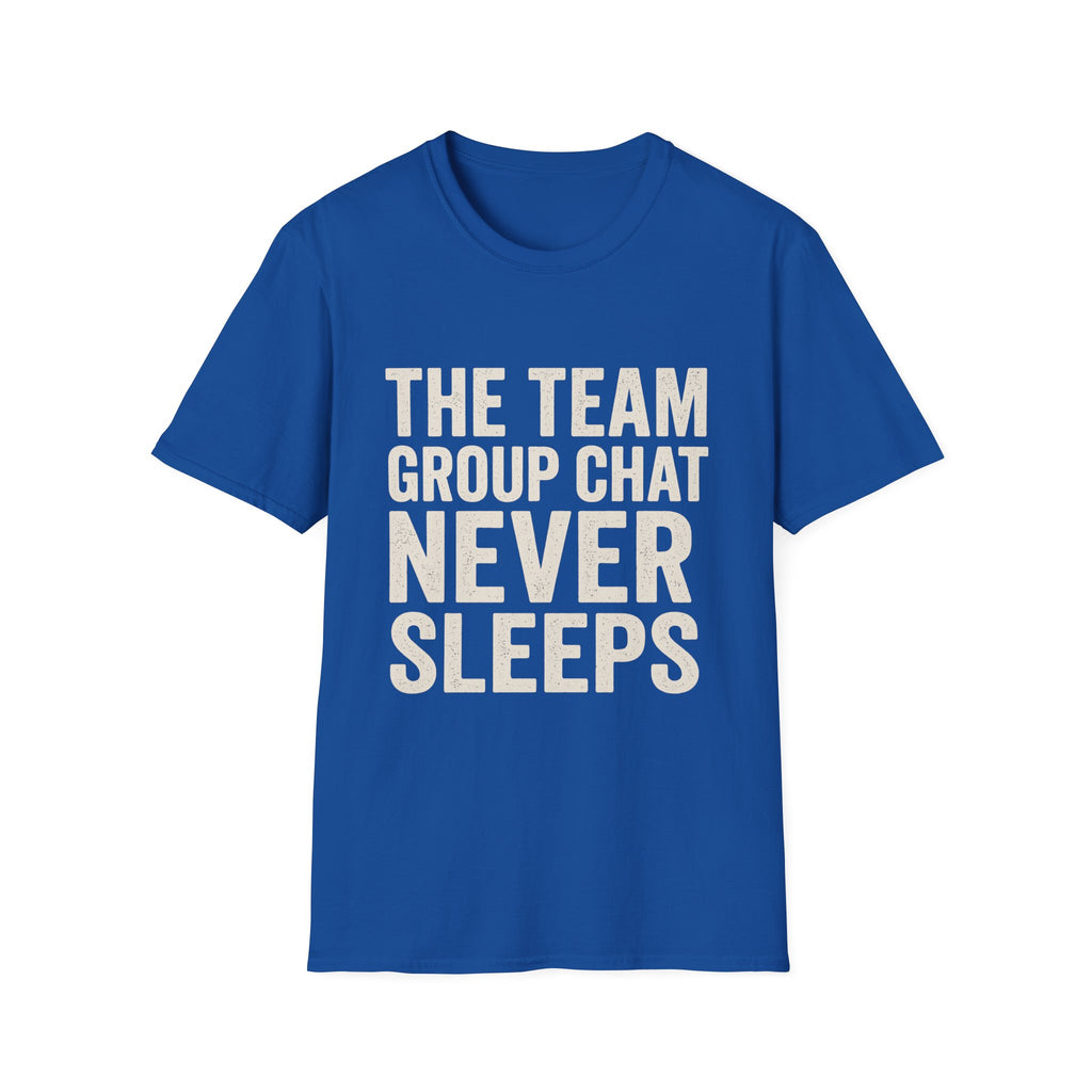 The Team Group Chat Never Sleeps T-Shirt