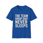 The Team Group Chat Never Sleeps T-Shirt