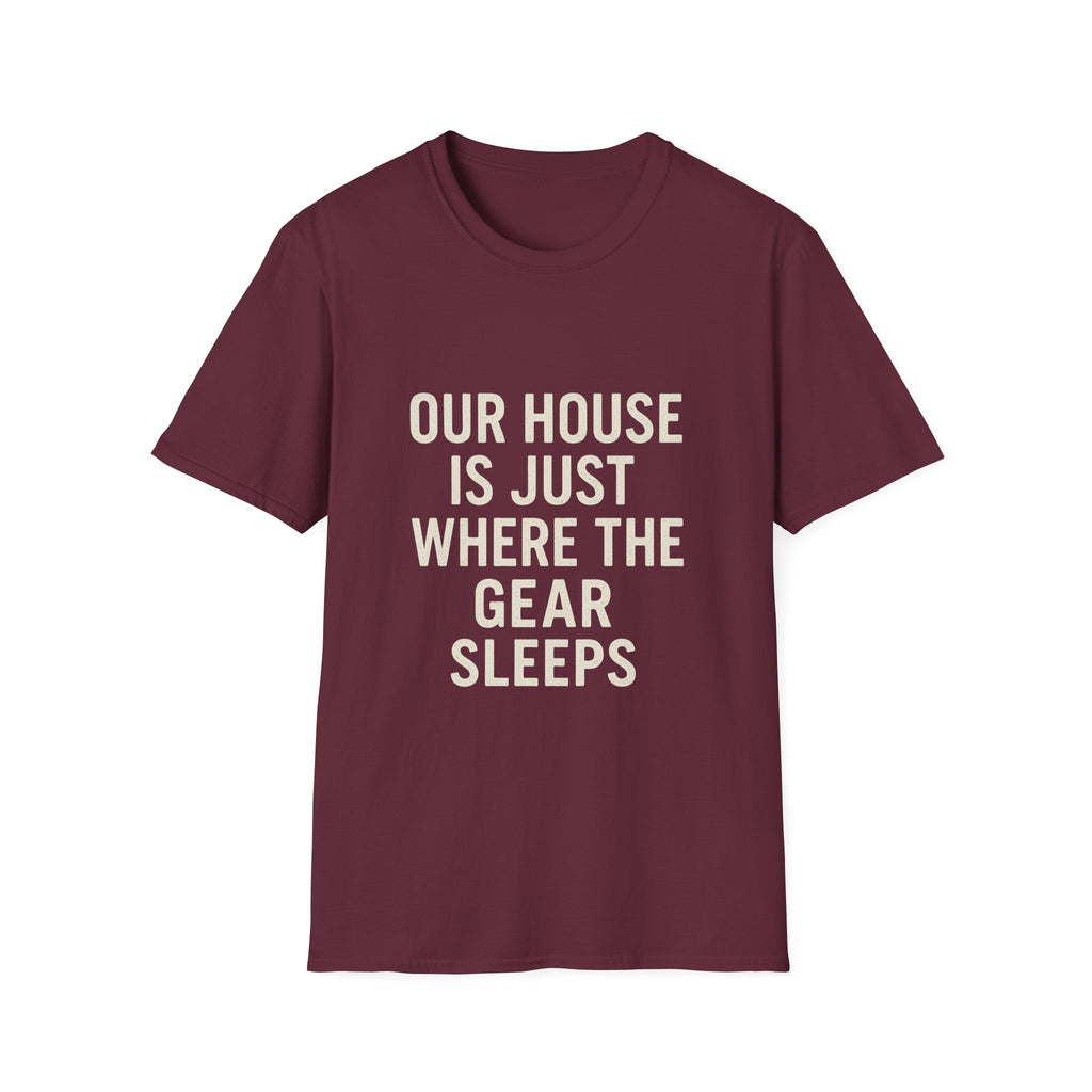 Our House Is Just Where The Gear Sleeps T-Shirt