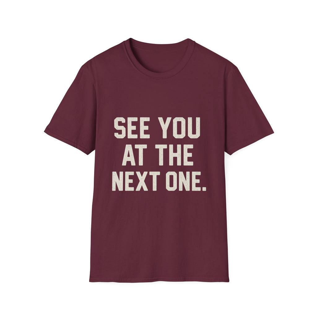 See You At The Next One T-Shirt