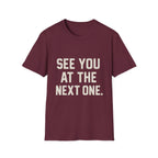 See You At The Next One T-Shirt