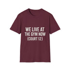 We Live At The Gym Now (court 12) T-Shirt