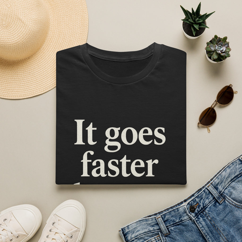 It Goes Faster Than You Think T-Shirt
