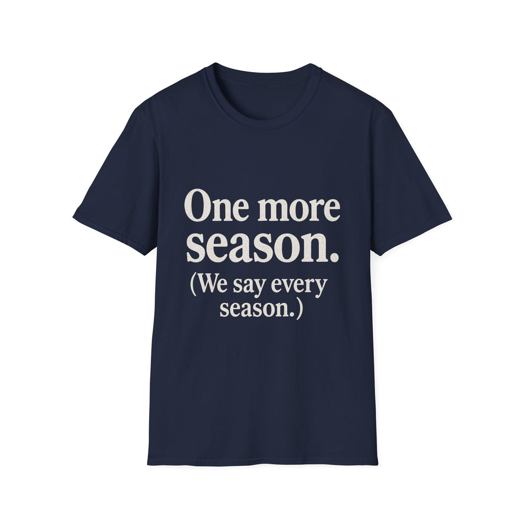 One More Season. (we Say Every Season.) T-Shirt