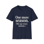 One More Season. (we Say Every Season.) T-Shirt