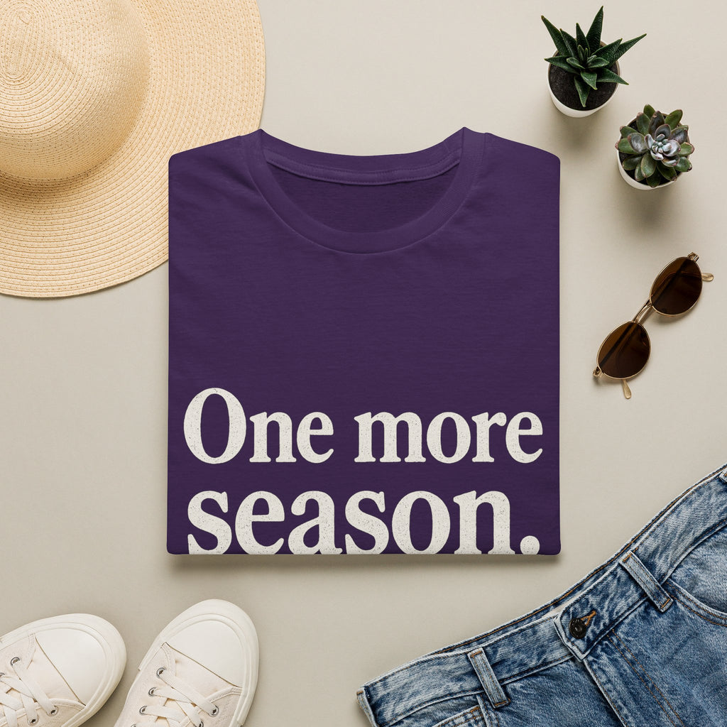 One More Season. (we Say Every Season.) T-Shirt