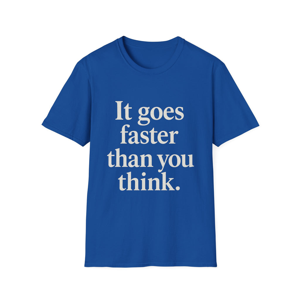 It Goes Faster Than You Think T-Shirt