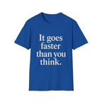 It Goes Faster Than You Think T-Shirt
