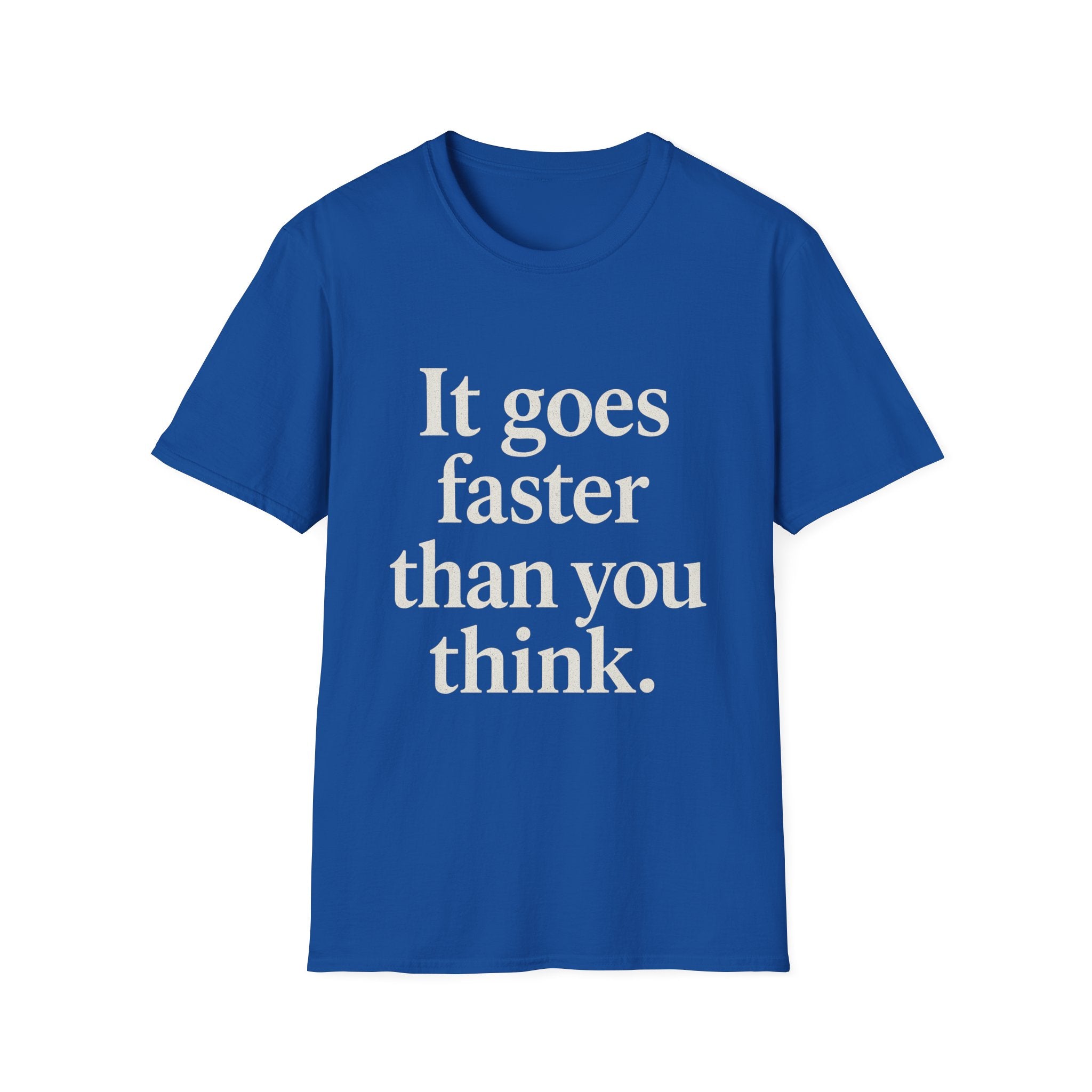 It Goes Faster Than You Think T-Shirt