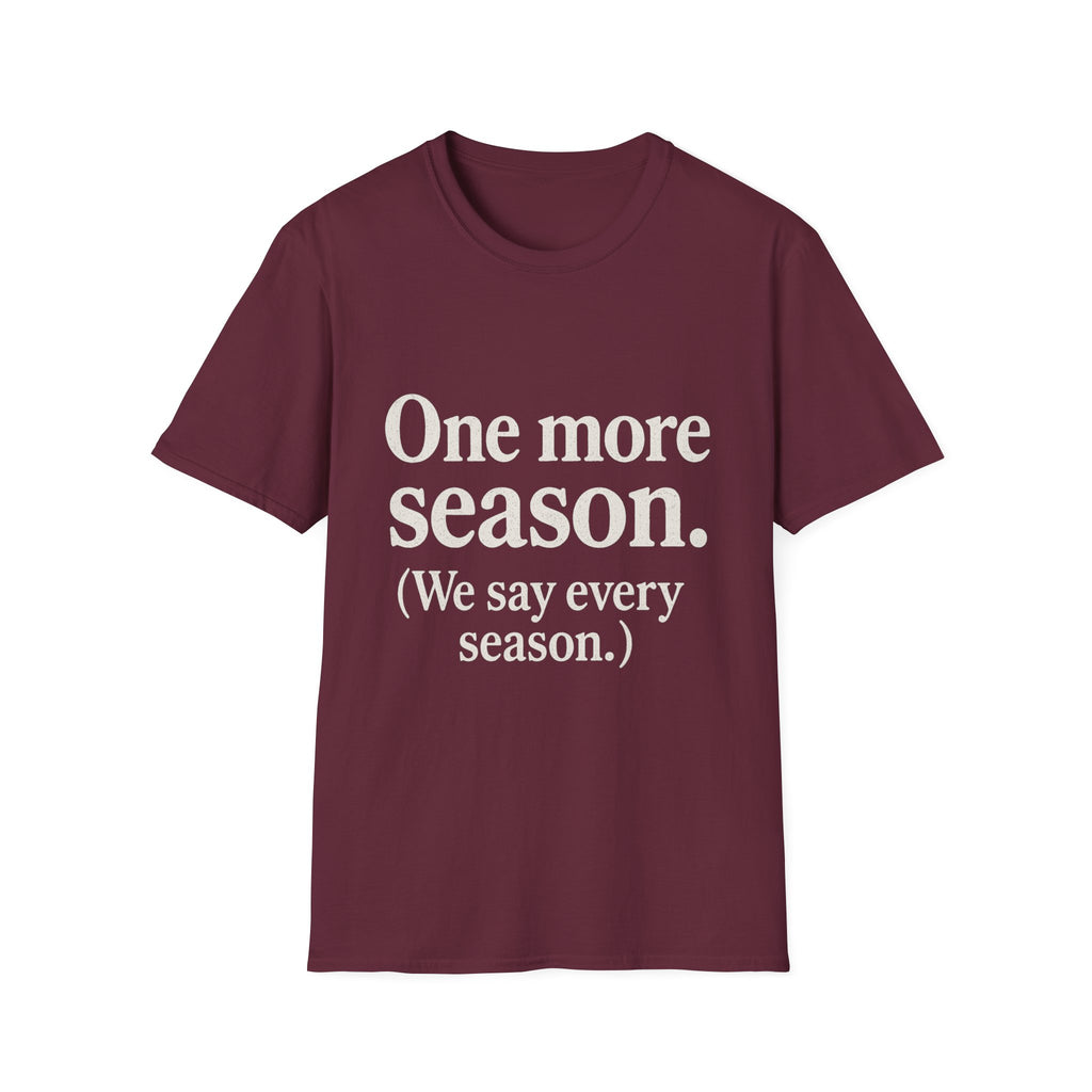 One More Season. (we Say Every Season.) T-Shirt