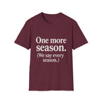 One More Season. (we Say Every Season.) T-Shirt