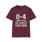 0-4 And Still The Loudest Fans Here T-Shirt