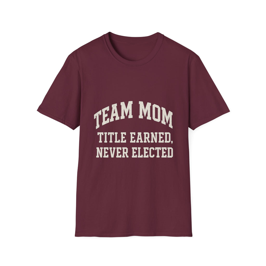 Team Mom: Title Earned, Never Elected T-Shirt