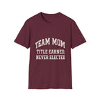 Team Mom: Title Earned, Never Elected T-Shirt