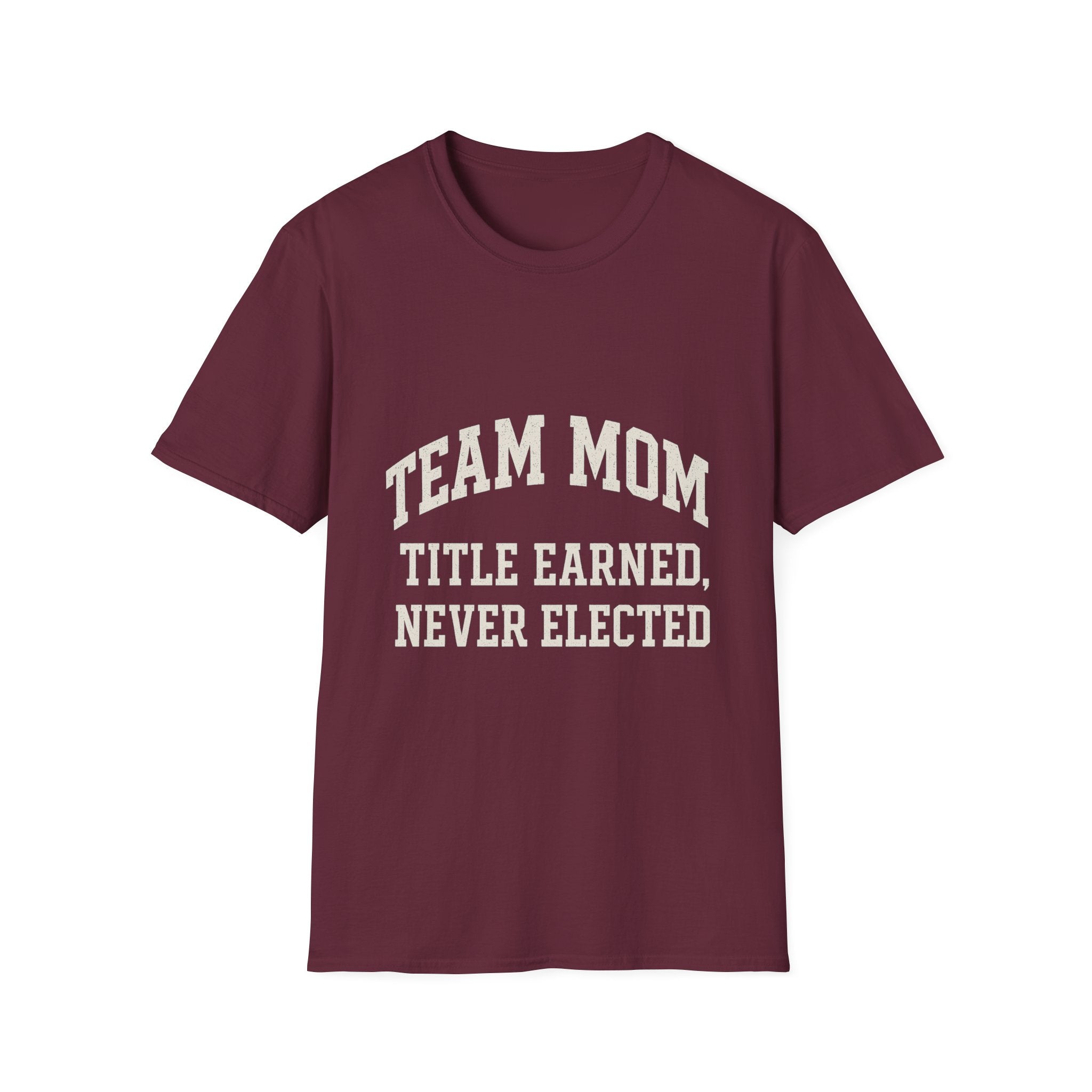 Team Mom: Title Earned, Never Elected T-Shirt