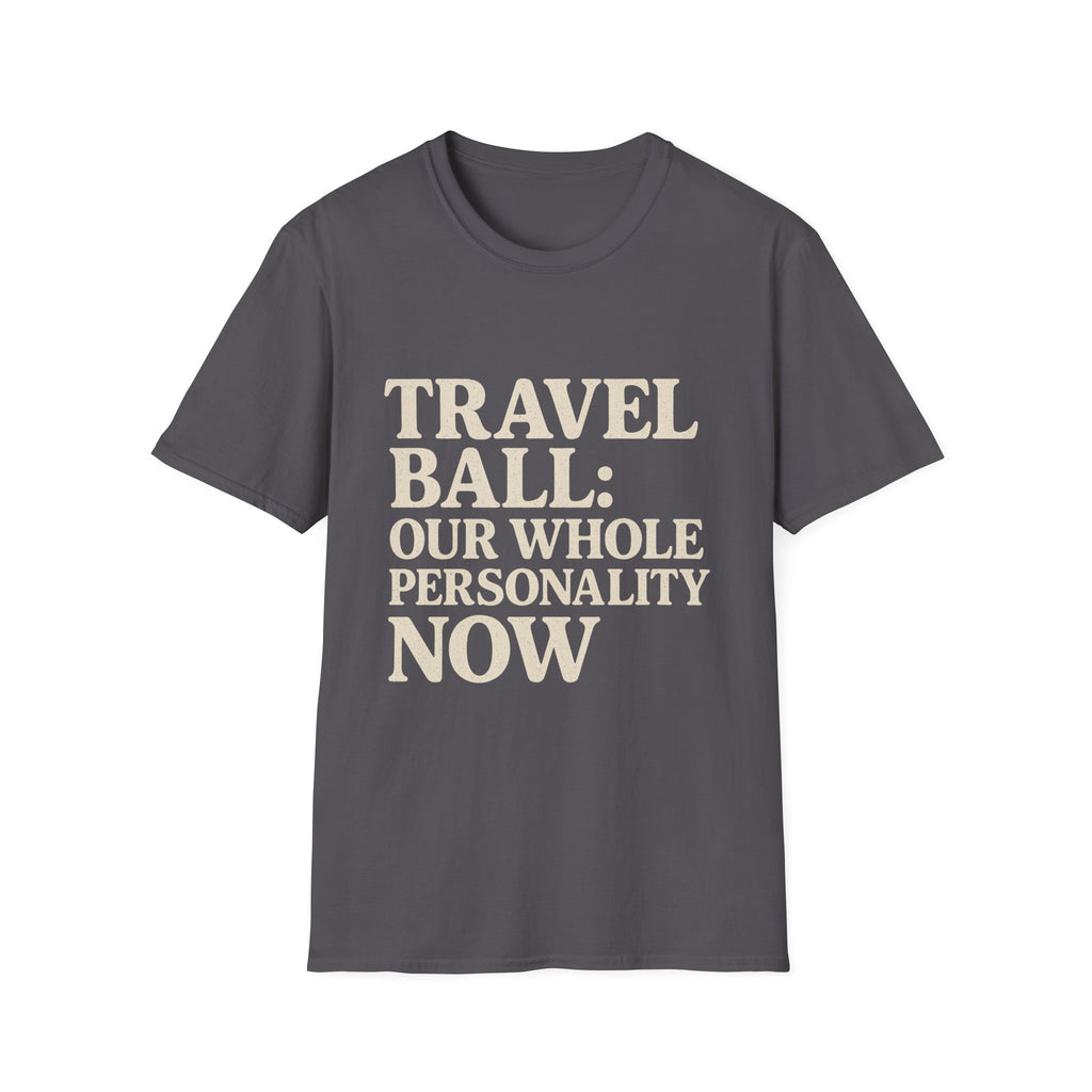 Travel Ball: Our Whole Personality Now T-Shirt