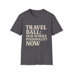 Travel Ball: Our Whole Personality Now T-Shirt