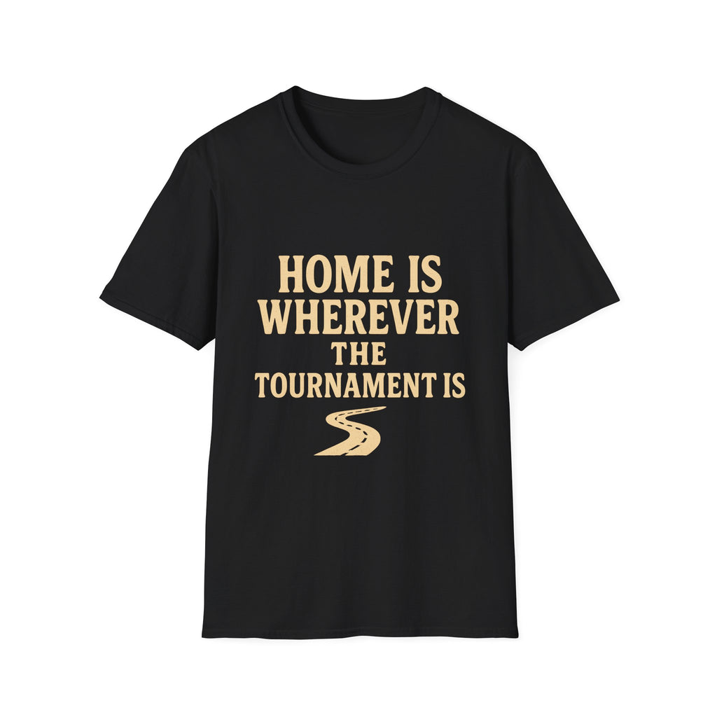 Home Is Wherever The Tournament Is T-Shirt
