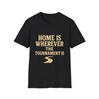 Home Is Wherever The Tournament Is T-Shirt