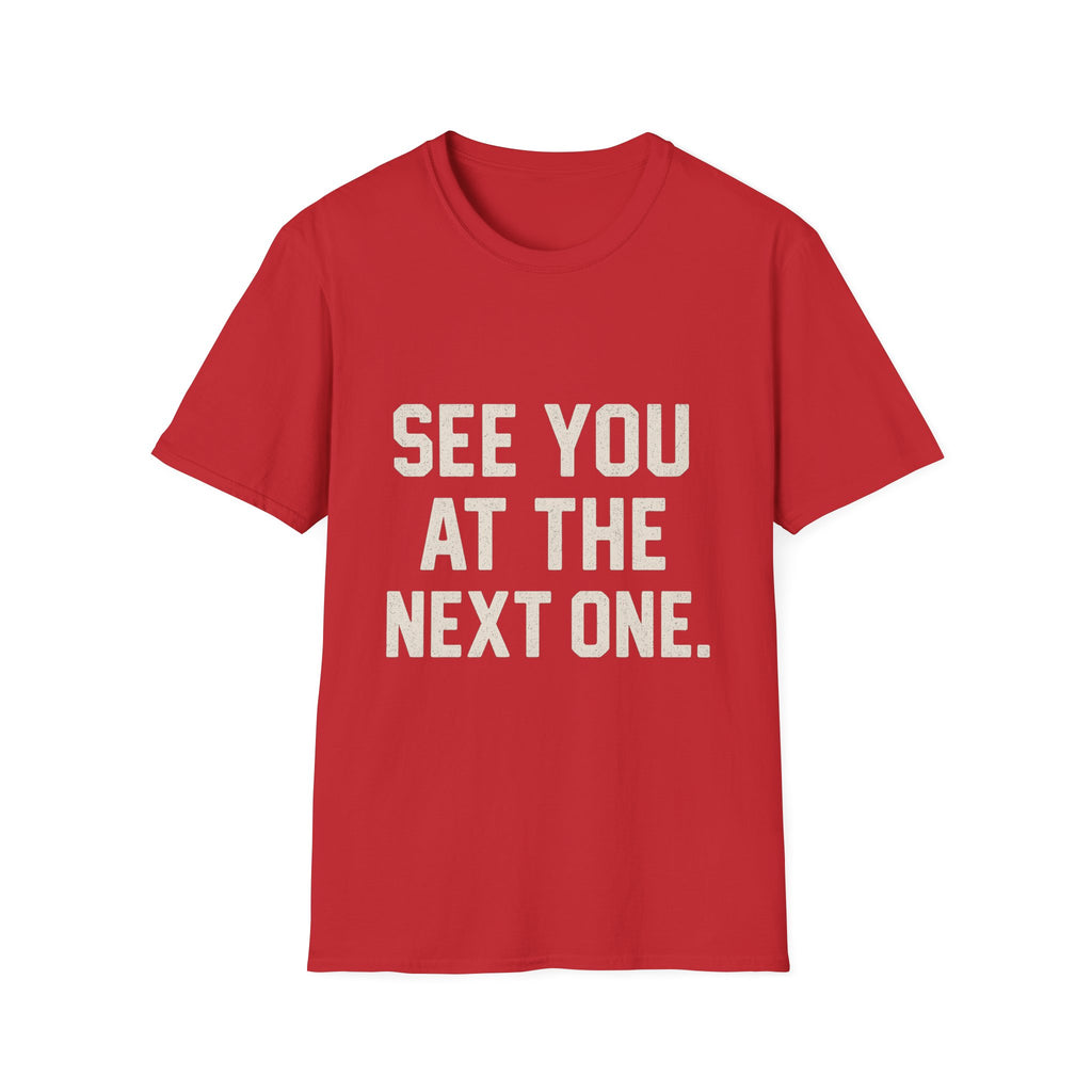 See You At The Next One T-Shirt