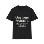One More Season. (we Say Every Season.) T-Shirt