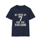 Be There At 7 For The 9:00 Game T-Shirt