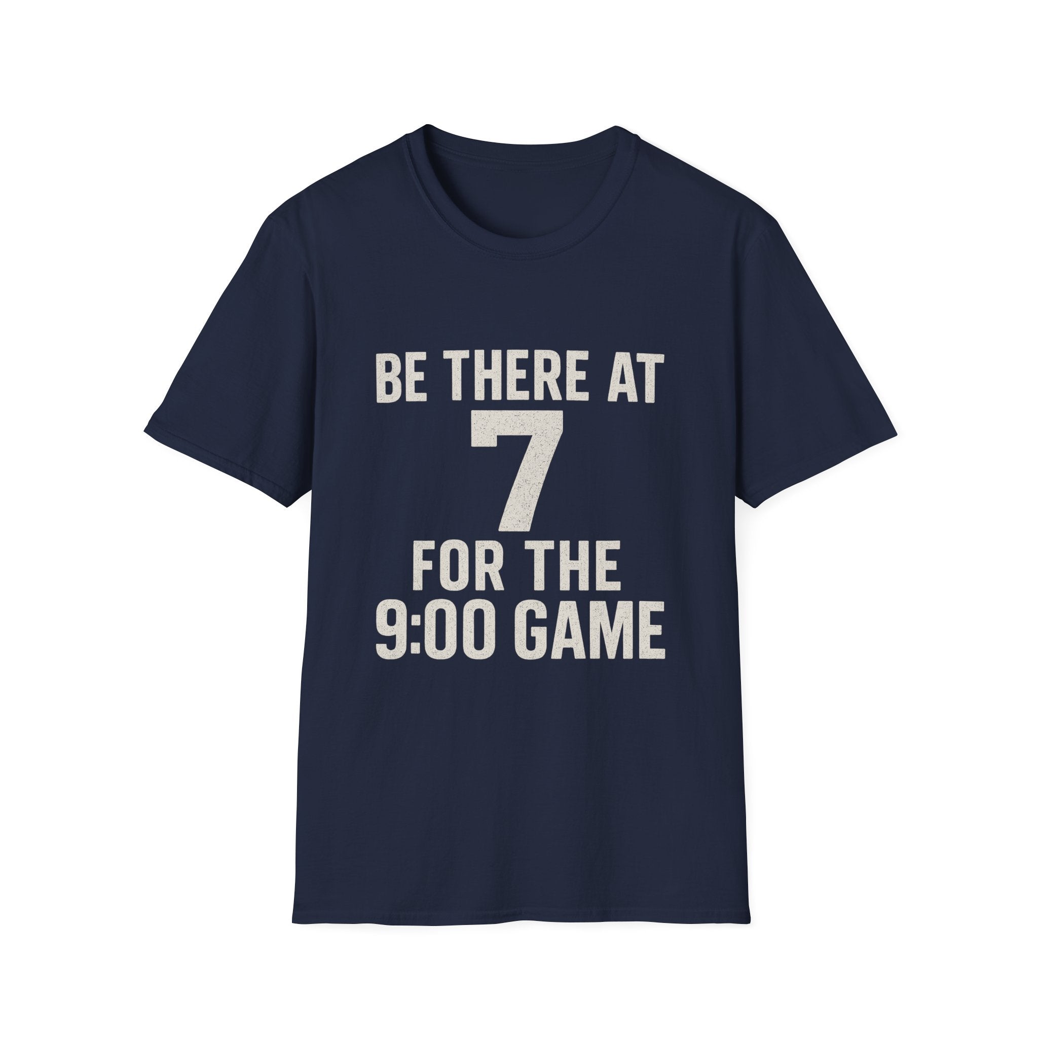 Be There At 7 For The 9:00 Game T-Shirt