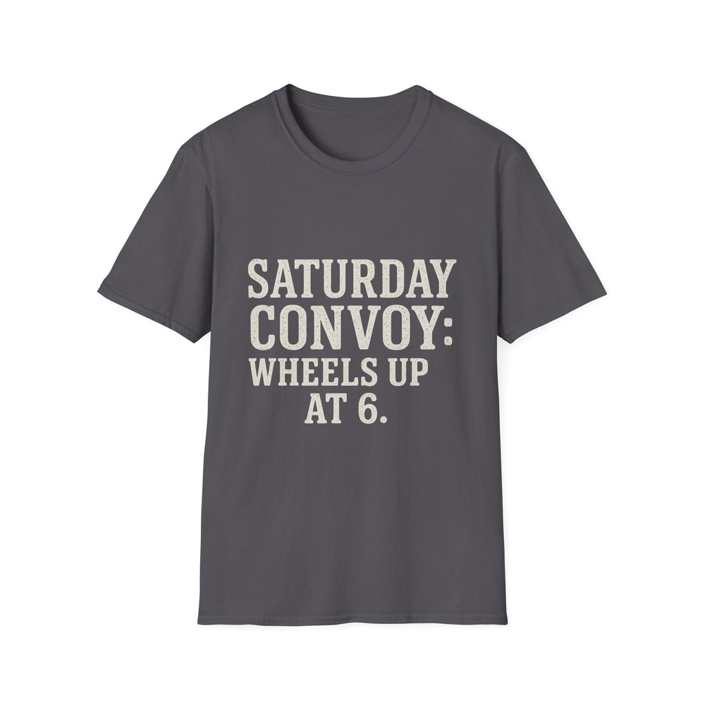 Saturday Convoy: Wheels Up At 6 T-Shirt