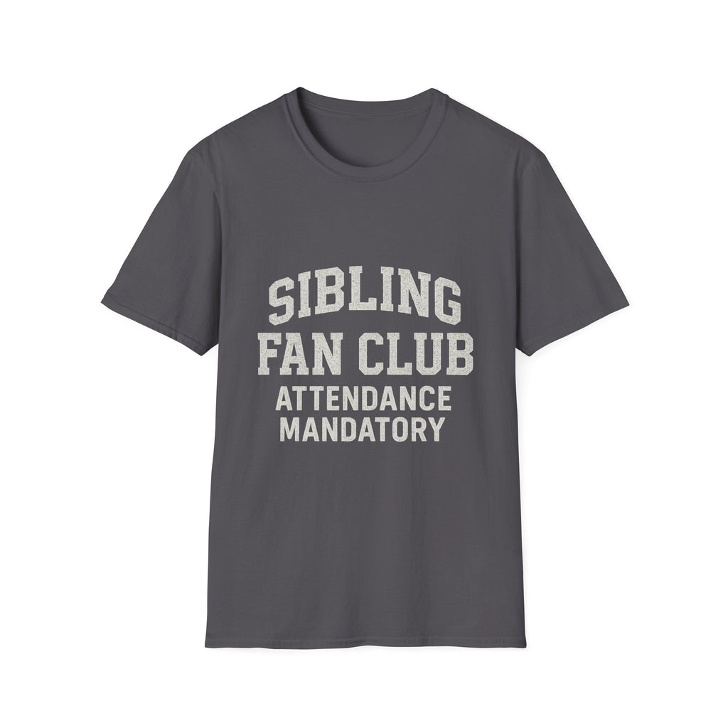 Sibling Fan Club: Attendance Mandatory T-Shirt