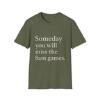 Someday You Will Miss The 8am Games T-Shirt