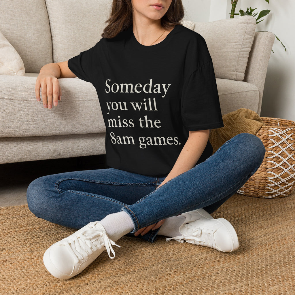 Someday You Will Miss The 8am Games T-Shirt