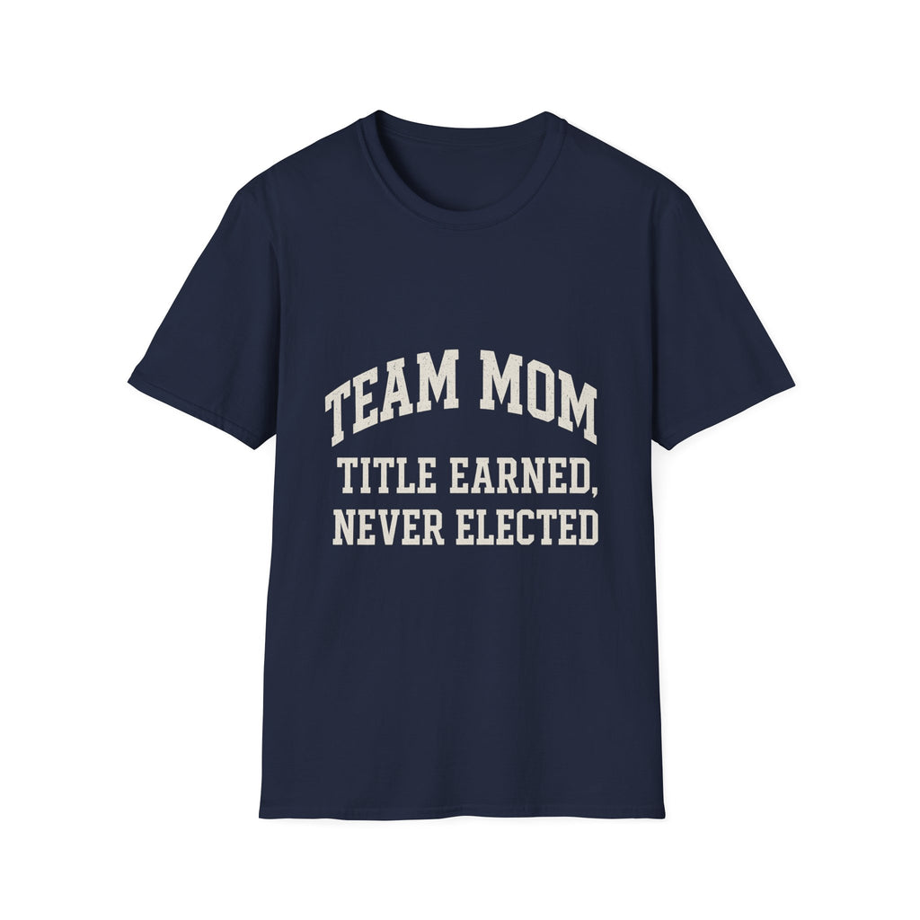 Team Mom: Title Earned, Never Elected T-Shirt