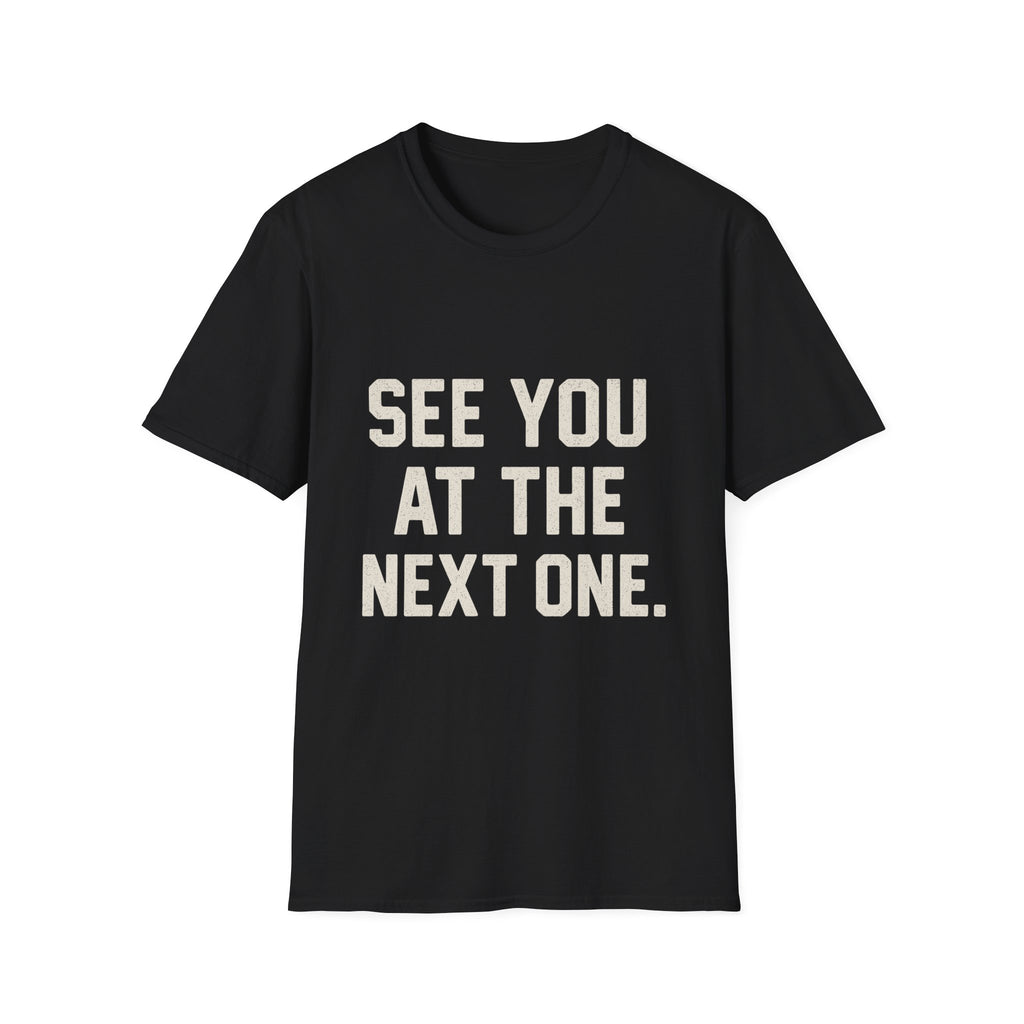 See You At The Next One T-Shirt